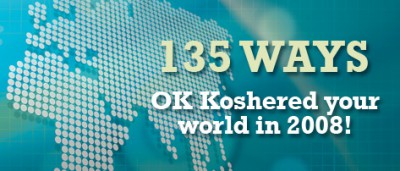 135 ways <i class='icon-OK'>OK</i> Koshered your world in 2008!
