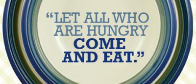 “Let all who are hungry, come and eat.”